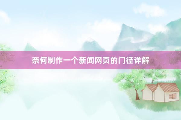 奈何制作一个新闻网页的门径详解