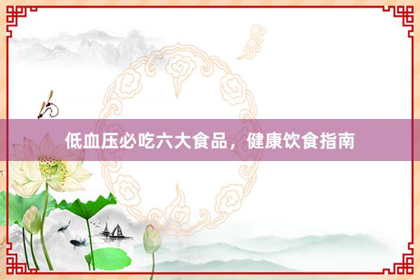 低血压必吃六大食品，健康饮食指南